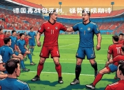 米兰体育官网登录入口-德国队迎战匈牙利，实力较量谁能获胜的简单介绍