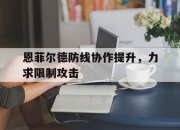 米兰体育官方网站-恩菲尔德防线协作提升，力求限制攻击的简单介绍